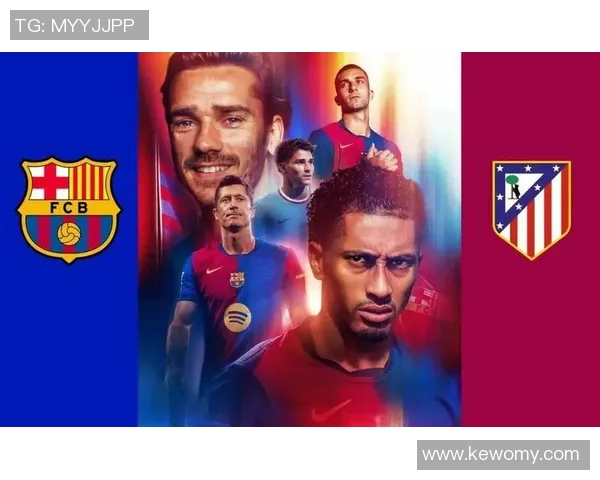 激情对决马德里竞技迎战巴萨争夺西甲巅峰荣耀